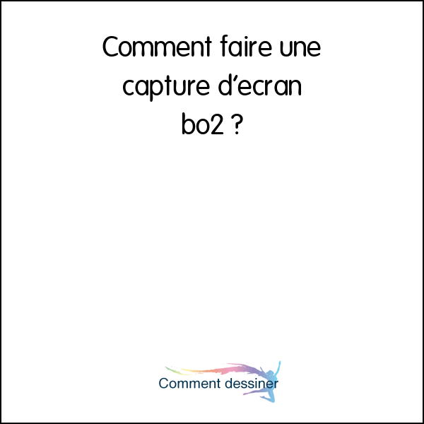 Comment faire une capture d’écran bo2